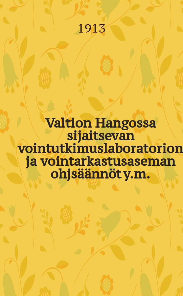 Valtion Hangossa sijaitsevan vointutkimuslaboratorion ja vointarkastusaseman ohjsäännöt y.m. = Инструкция для гос. лабораторий по исследованию масла и контрольных станций в гор. Ханко.