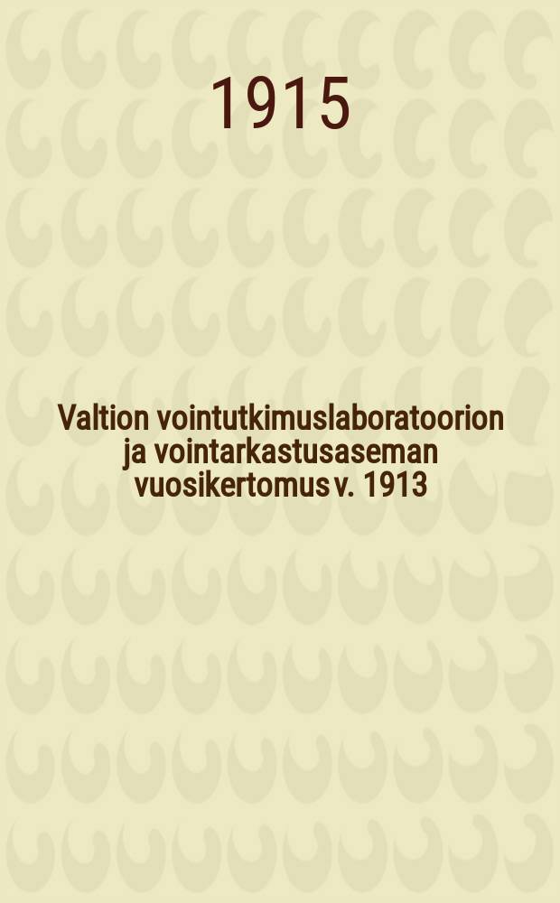 Valtion vointutkimuslaboratoorion ja vointarkastusaseman vuosikertomus v. 1913 = Годовой отчёт за 1913 г. государственной лаборатории по исследованию масла и маслопроверочного пункта.