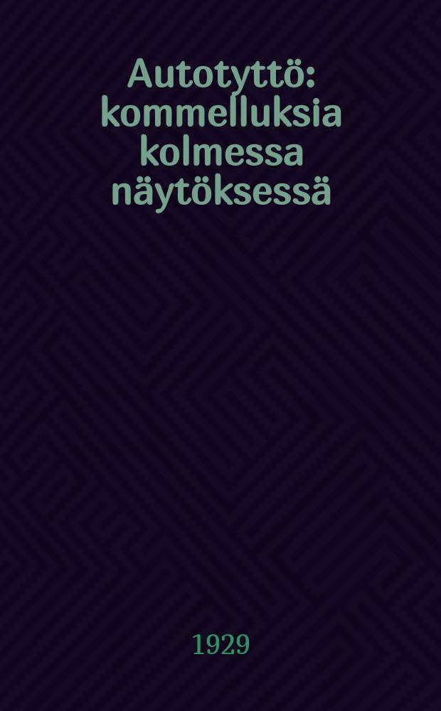 Autotyttö : kommelluksia kolmessa näytöksessä = Девушка-автомобилистка.