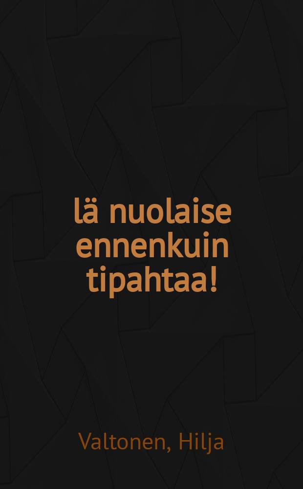 &Auml;l&auml; nuolaise ennenkuin tipahtaa! : romaani