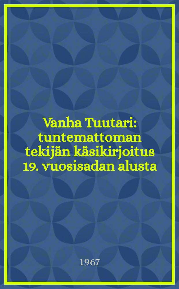 Vanha Tuutari : tuntemattoman tekijän käsikirjoitus 19. vuosisadan alusta
