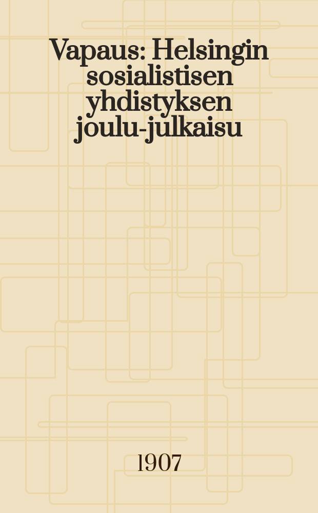 Vapaus : Helsingin sosialistisen yhdistyksen joulu-julkaisu = "Вапаус"-"Свобода".Рождественский сборник Гельсингфорского социалистического общества.