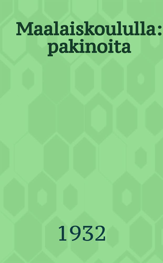 Maalaiskoululla : pakinoita = В сельской школе.