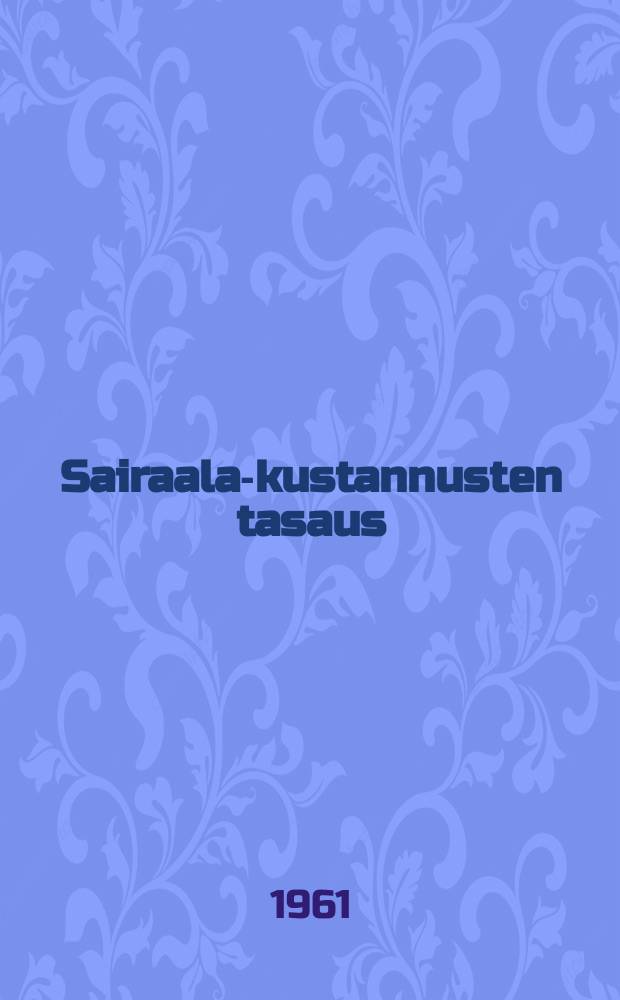 Sairaala-kustannusten tasaus : sosiaalipoliittinen tutkimus sairaalakustannusten tasauksesta Suomessa erityisesti terveydenhuollon kannalta : Yliopistollinen v&auml;it&ouml;skirja