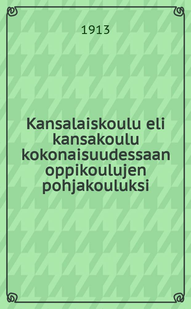 Kansalaiskoulu eli kansakoulu kokonaisuudessaan oppikoulujen pohjakouluksi = Начальная школа основа средней школы.