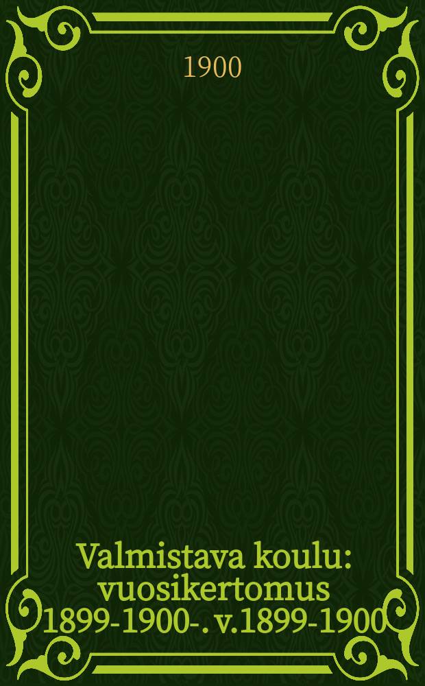Valmistava koulu : vuosikertomus 1899-1900-. v.1899-1900