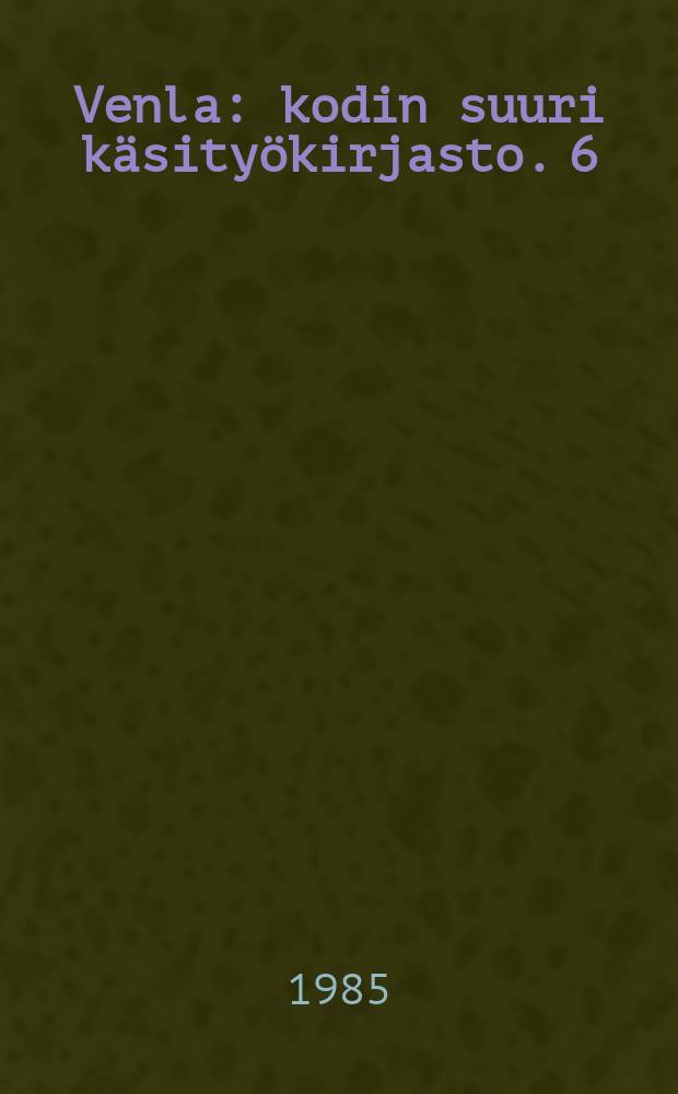 Venla : kodin suuri käsityökirjasto. 6 : Nypläys,askartelu,nuorisopaidat