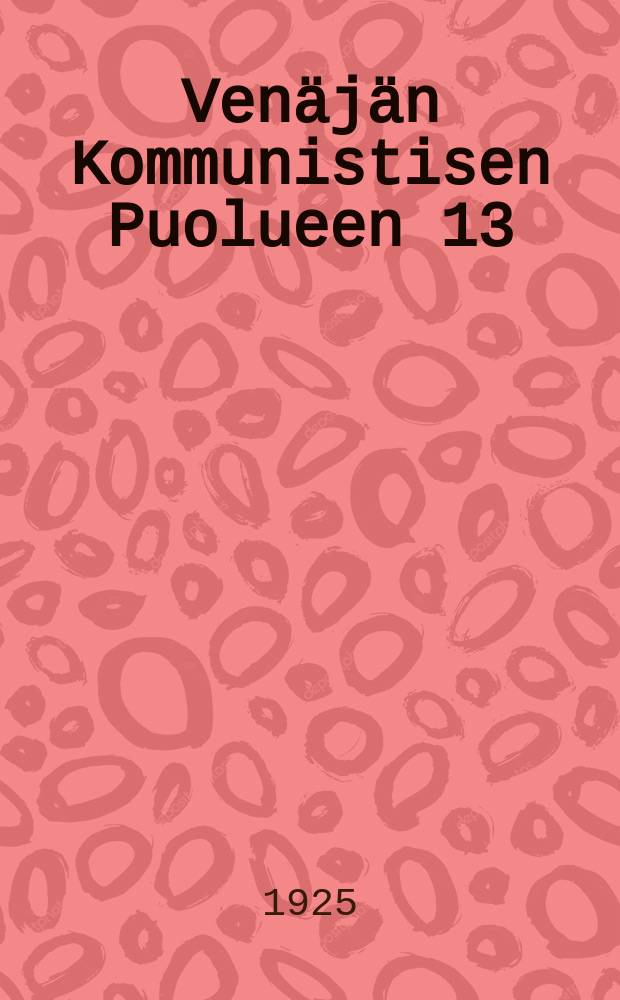 Venäjän Kommunistisen Puolueen 13:sta puoluekokouksen päätökset ja niihin liitetyt Venäjän Kommunistisen puolueen 13:sta puoluekonferenssin päätökset = Резолюции XIII съезда и XIII конференции ВКП(б).