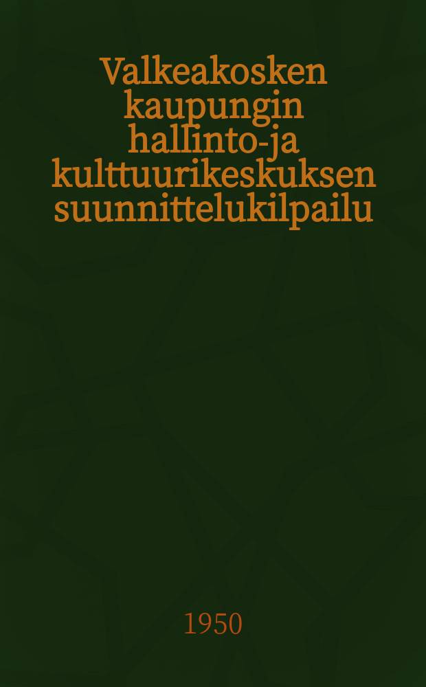 Valkeakosken kaupungin hallinto-ja kulttuurikeskuksen suunnittelukilpailu