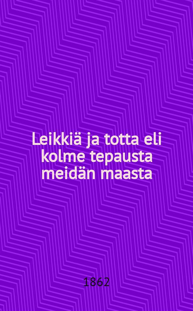 Leikkiä ja totta eli kolme tepausta meidän maasta = Шутки и правда в три рассказа