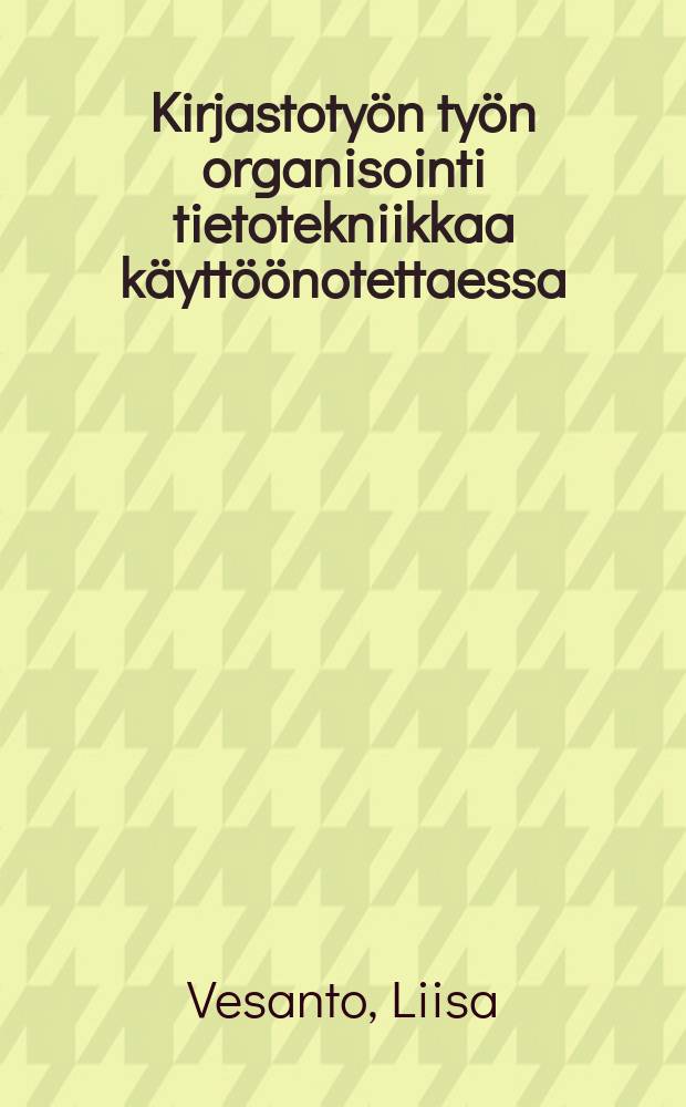 Kirjastoty&ouml;n ty&ouml;n organisointi tietotekniikkaa k&auml;ytt&ouml;&ouml;notettaessa