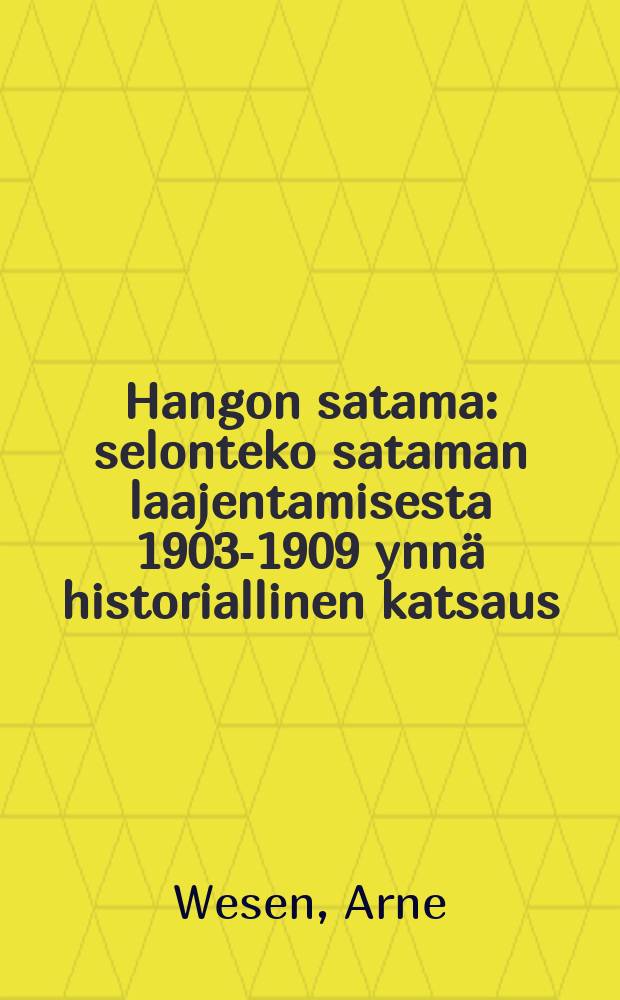 Hangon satama : selonteko sataman laajentamisesta 1903-1909 ynnä historiallinen katsaus = Порт Ганга.(Ханко).Отчет о расширении порта в 1903-1909 с историческим обзором