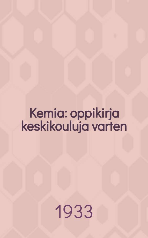 Kemia : oppikirja keskikouluja varten