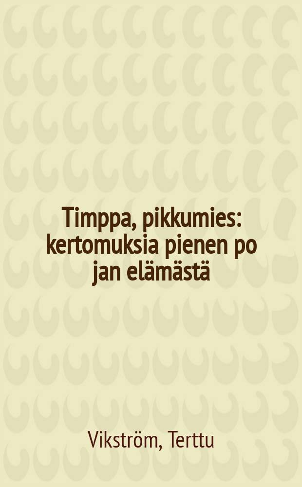 Timppa, pikkumies : kertomuksia pienen po jan elämästä