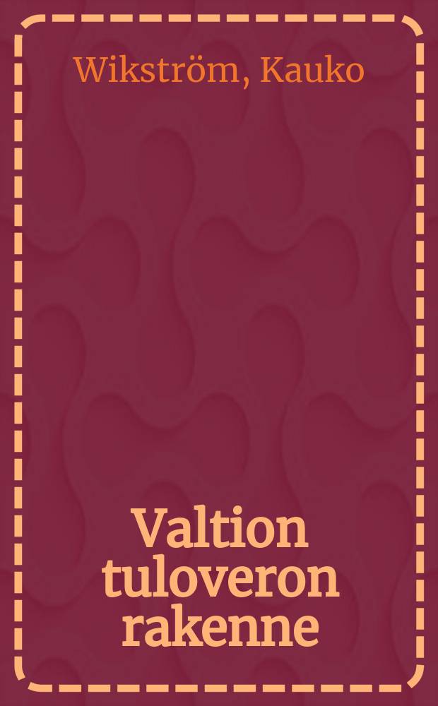 Valtion tuloveron rakenne : tutkimus tuloveron rakenteesta ja sen peruspiirteiden historiallisesta kehityksestä