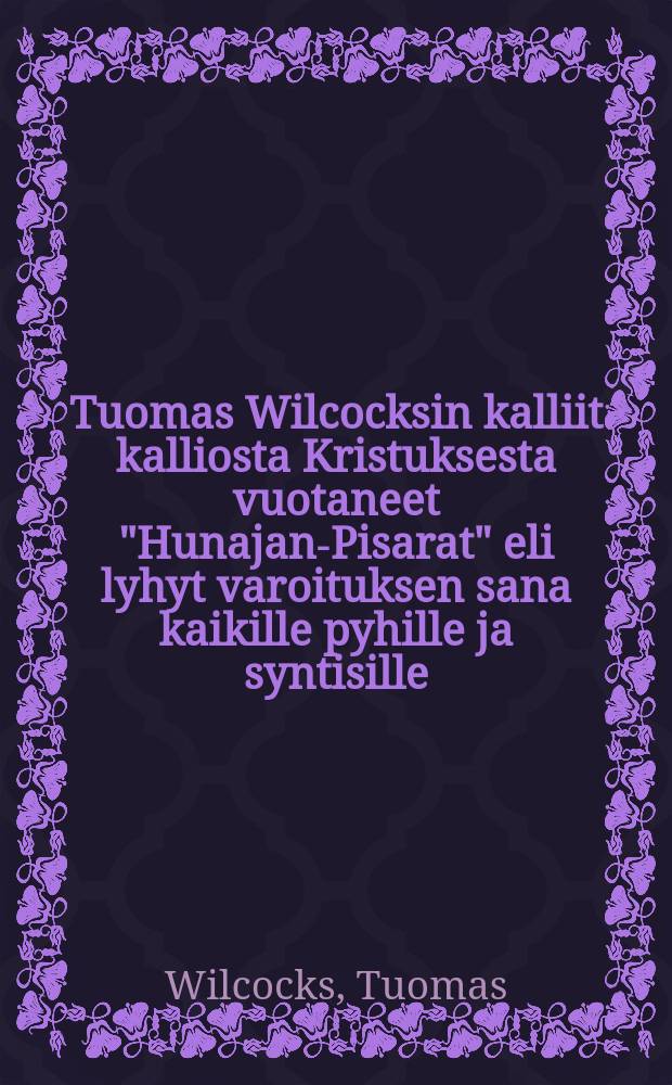 Tuomas Wilcocksin kalliit kalliosta Kristuksesta vuotaneet "Hunajan-Pisarat" eli lyhyt varoituksen sana kaikille pyhille ja syntisille = Медовые капли-предстережение всем грешным