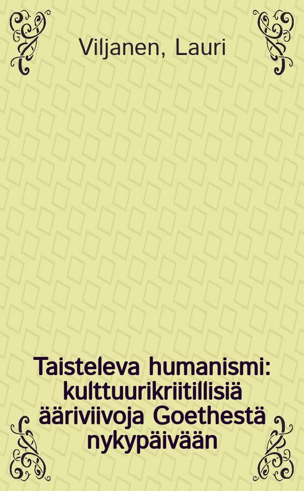 Taisteleva humanismi : kulttuurikriitillisiä ääriviivoja Goethestä nykypäivään