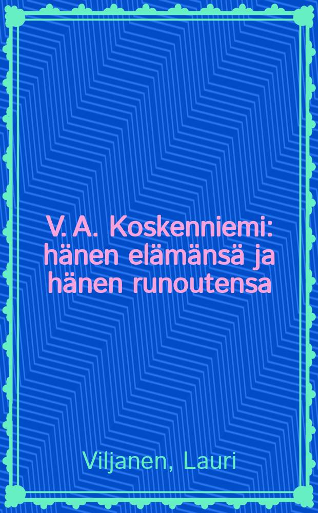 V. A. Koskenniemi : hänen elämänsä ja hänen runoutensa = В.А.Коскенниеми.Его жизнь и поэзия