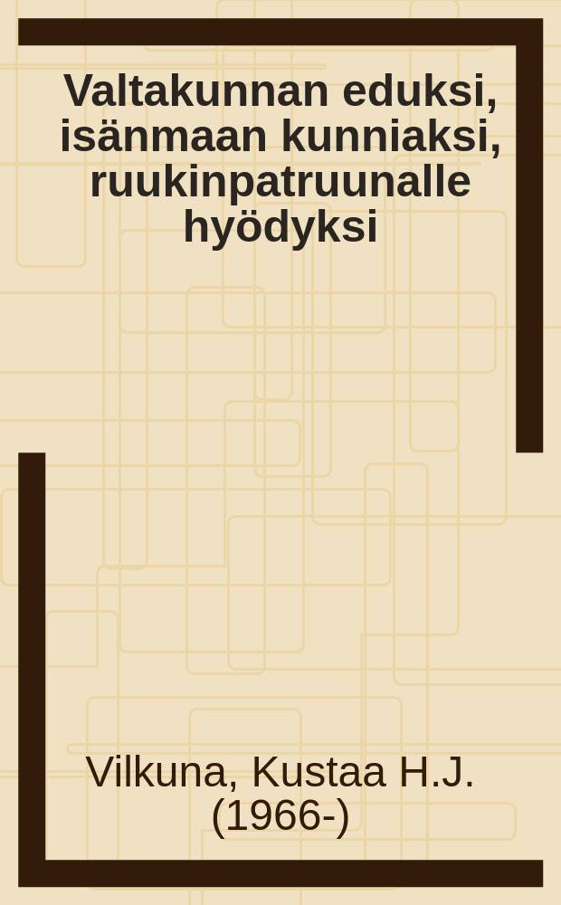 Valtakunnan eduksi, isänmaan kunniaksi, ruukinpatruunalle hyödyksi : Suomen rautateollisuus suurvalta-ajalla