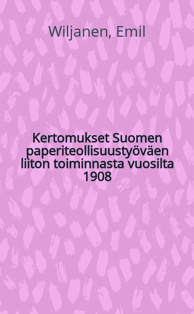 Kertomukset Suomen paperiteollisuustyöväen liiton toiminnasta vuosilta 1908 = Союз рабочих бумажной промышленности Финляндии.Отчет работы