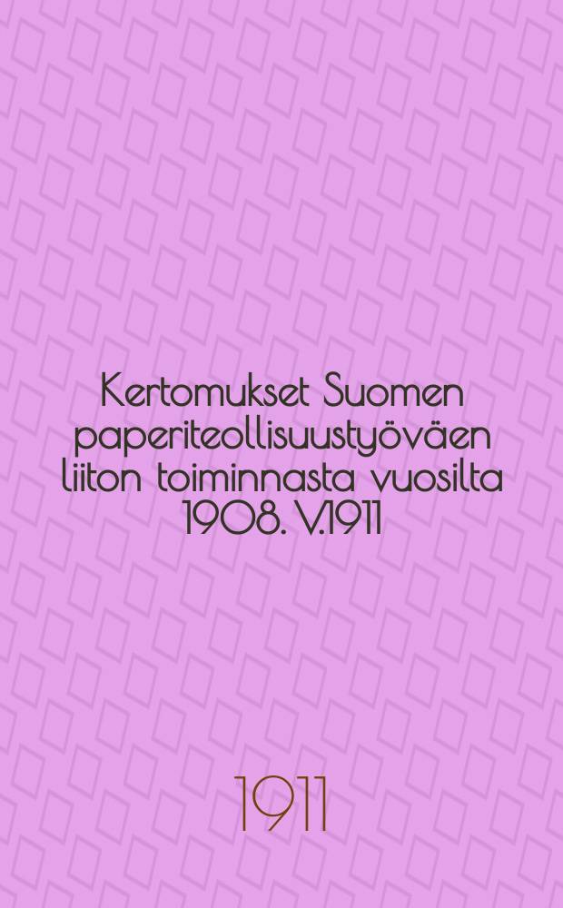 Kertomukset Suomen paperiteollisuustyöväen liiton toiminnasta vuosilta 1908. V.1911