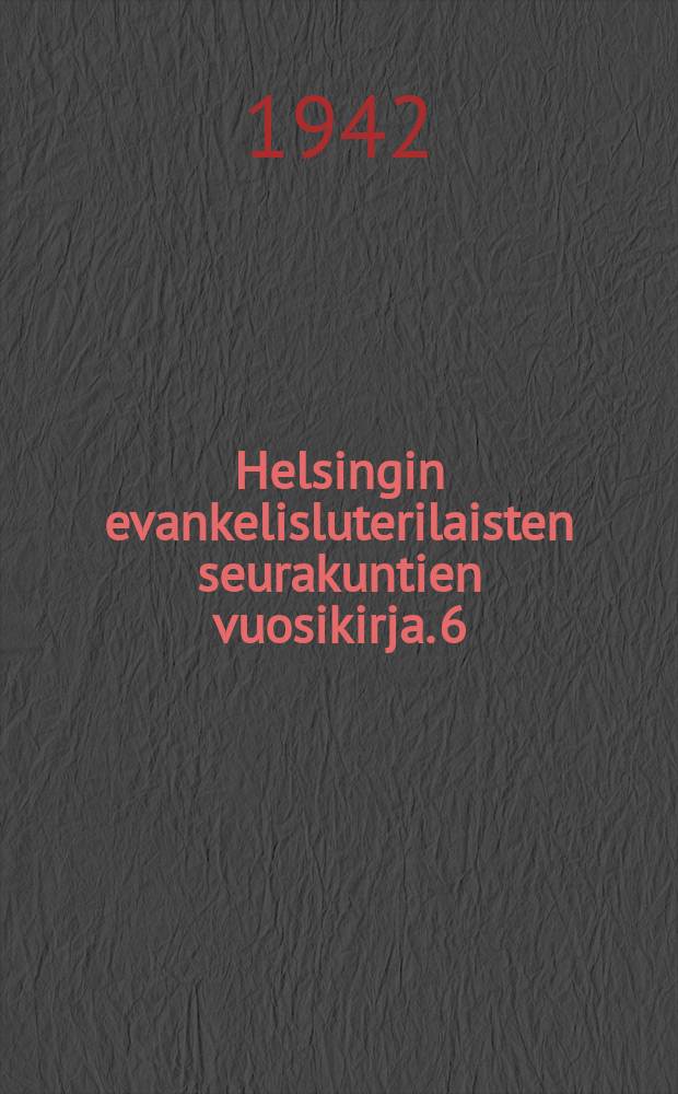 Helsingin evankelisluterilaisten seurakuntien vuosikirja. 6 : 1942