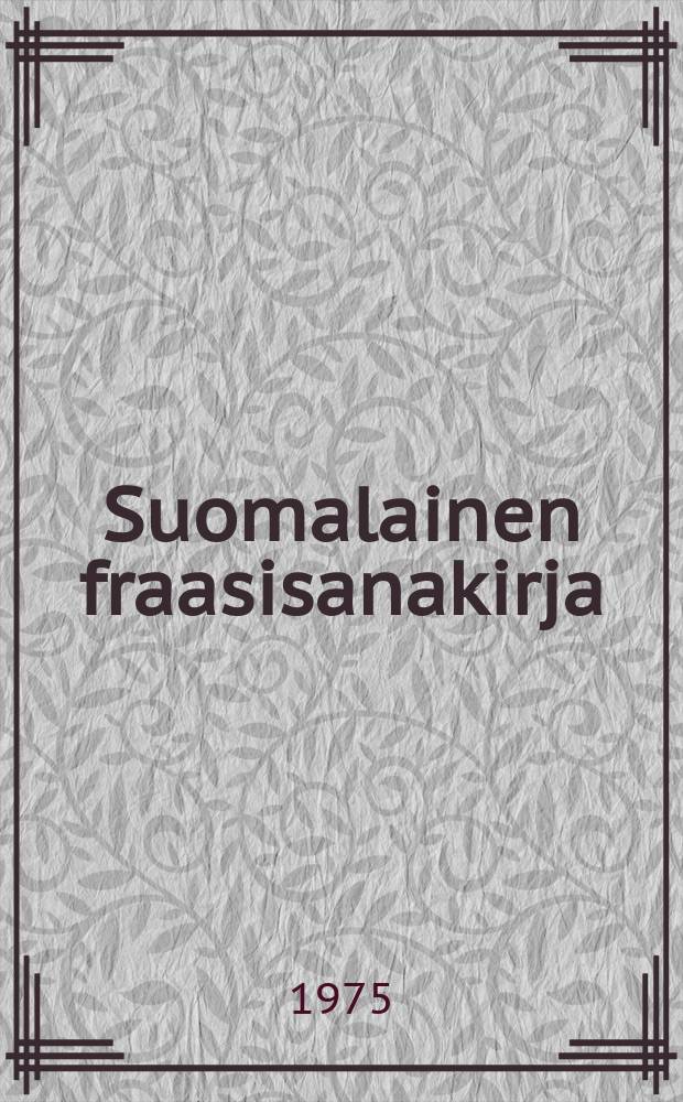 Suomalainen fraasisanakirja : kivestä Kekkoseen : lähes 6000 puheenpartta, sanakuvaa ja iskusanaa höystettyinä kirjoista,lehdistä, radiosta ja televisiosta kootuin lainauksin