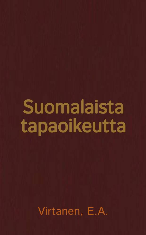 Suomalaista tapaoikeutta : mets&auml;st&auml;j&auml;n, kalastajan ja talonpojan oikeustapoja