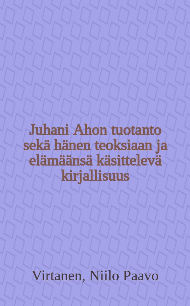 Juhani Ahon tuotanto sekä hänen teoksiaan ja elämäänsä käsittelevä kirjallisuus