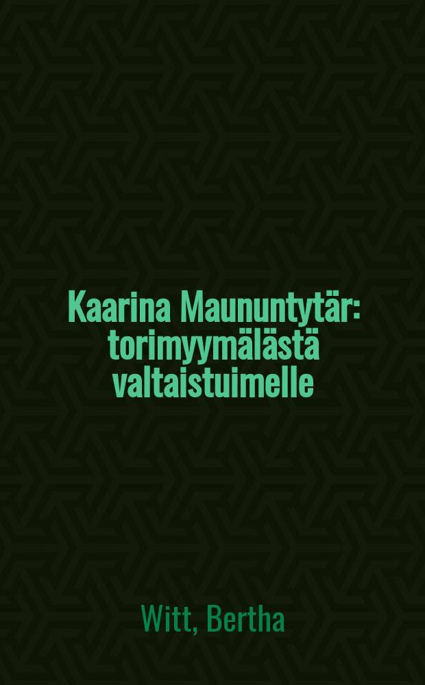 Kaarina Maununtyt&auml;r : torimyym&auml;l&auml;st&auml; valtaistuimelle = Карина дочь Мауну