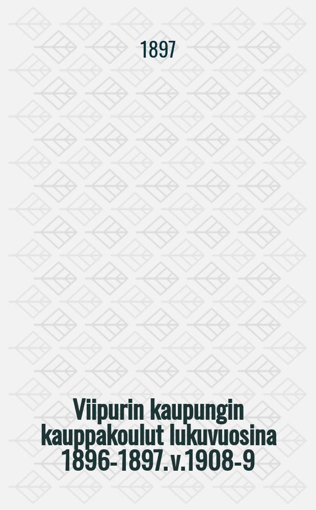 Viipurin kaupungin kauppakoulut lukuvuosina 1896-1897. v.1908-9