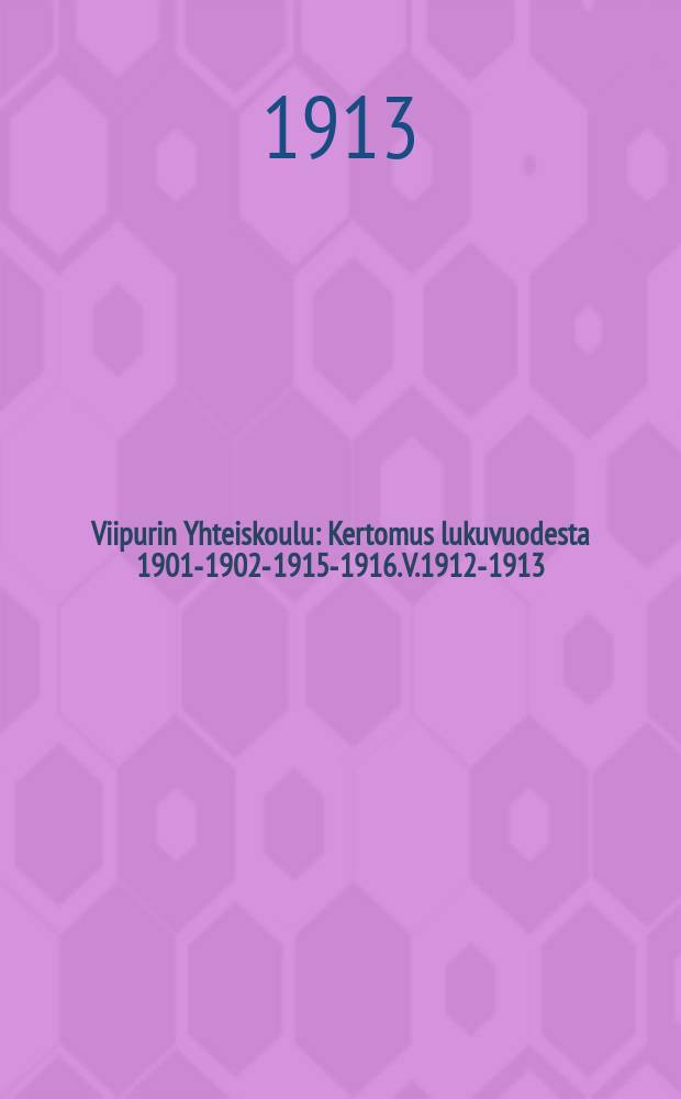 Viipurin Yhteiskoulu : Kertomus lukuvuodesta 1901-1902-1915-1916. V.1912-1913