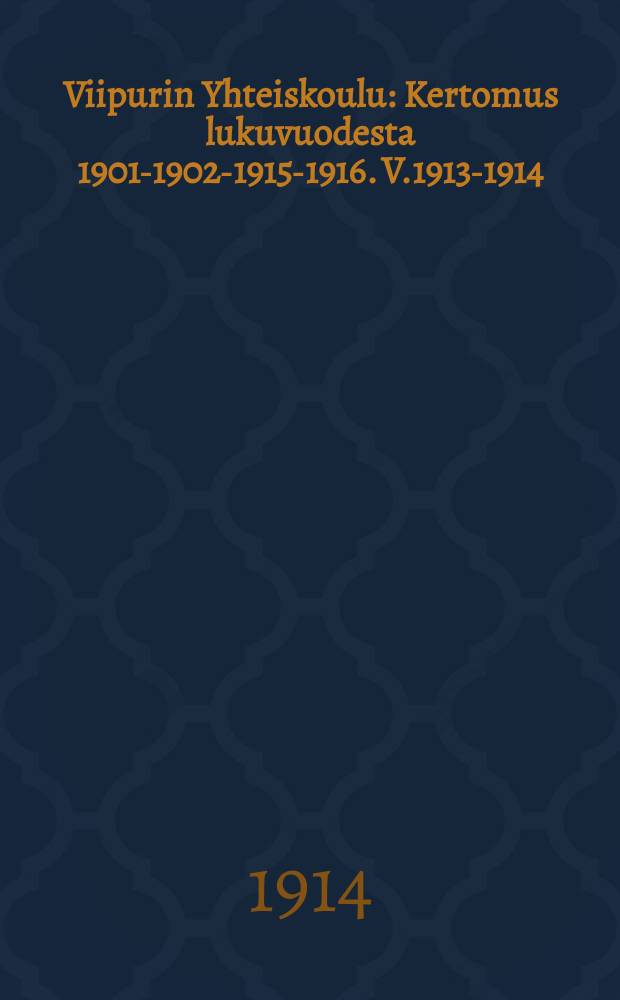 Viipurin Yhteiskoulu : Kertomus lukuvuodesta 1901-1902-1915-1916. V.1913-1914