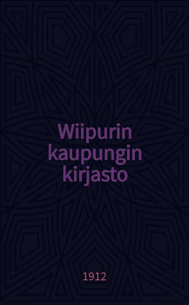 Wiipurin kaupungin kirjasto : Lainakirjasto : Luettelo lasten-ja nuorison kirjoista 1912 = Каталог детской и юношеской литературы Выборгской городской библиотеки,на 1912 г.