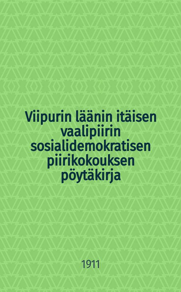 Viipurin läänin itäisen vaalipiirin sosialidemokratisen piirikokouksen pöytäkirja : Kokous pidetty Wiipurissa 14-15 p:nä huhtikuuta 1911 = Протокол собрания районной социалдемократической организации западного избирательного района гор.Выборга от 1911 г.