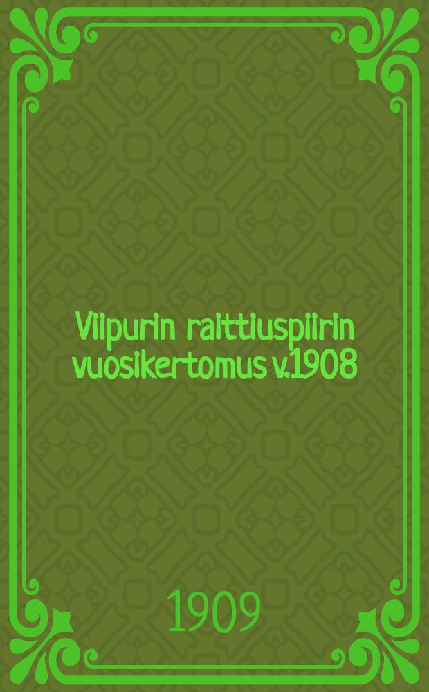 Viipurin raittiuspiirin vuosikertomus v.1908 = Годовой отчет Выборгского округа трезвости за 1908 г.