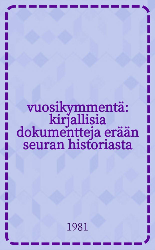 15 vuosikymmentä : kirjallisia dokumentteja erään seuran historiasta
