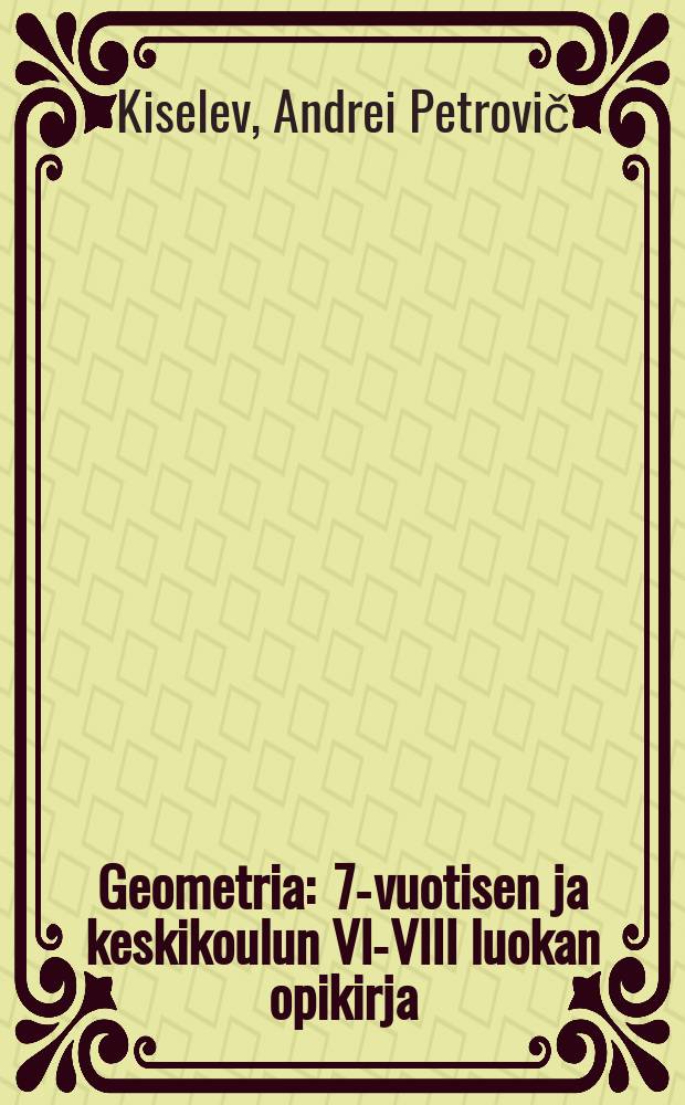 Geometria : 7-vuotisen ja keskikoulun VI-VIII luokan opikirja = Геометрия.Учебник для семилетней и средней школы