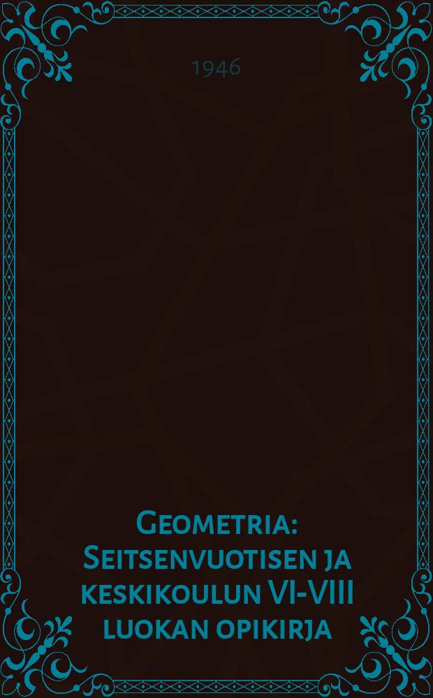 Geometria : Seitsenvuotisen ja keskikoulun VI-VIII luokan opikirja = Геометрия.Учебник для 6-го-8-го классов семилетней и средней школы