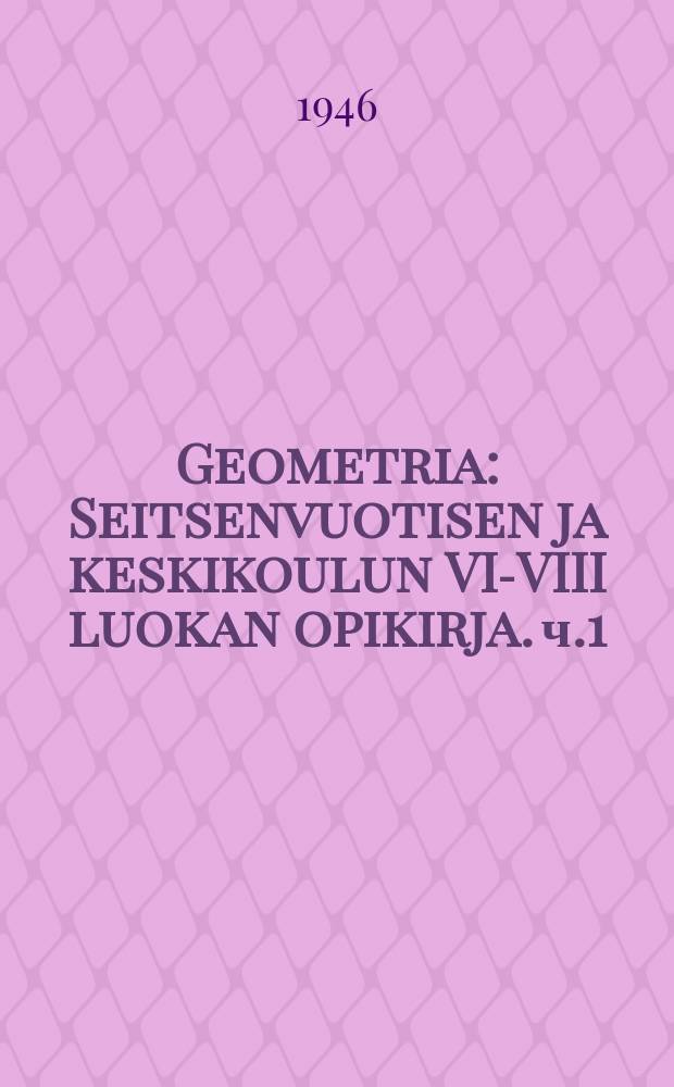 Geometria : Seitsenvuotisen ja keskikoulun VI-VIII luokan opikirja. ч.1 : Planimetria eli tasogeometria