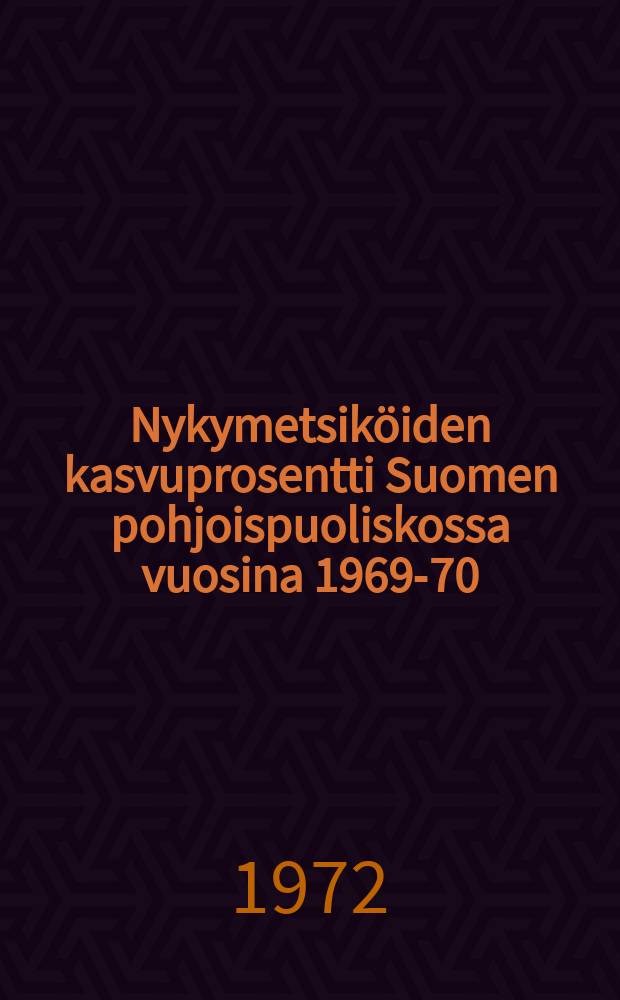 Nykymetsiköiden kasvuprosentti Suomen pohjoispuoliskossa vuosina 1969-70