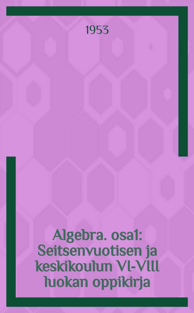Algebra. osa1 : Seitsenvuotisen ja keskikoulun VI-VIII luokan oppikirja