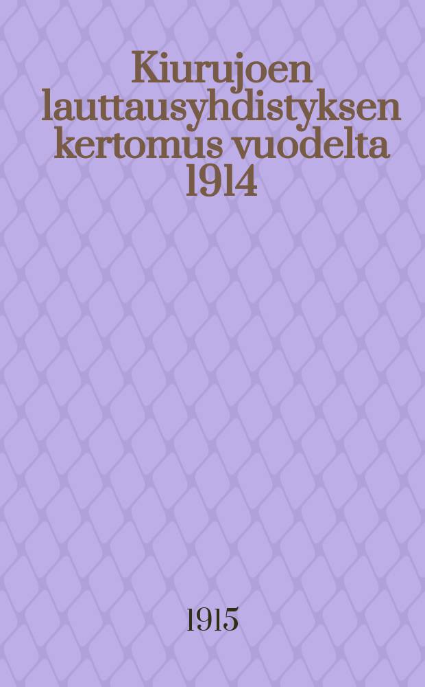 Kiurujoen lauttausyhdistyksen kertomus vuodelta 1914 = Отчет сплавного общества Киуриоки за 1914 г.