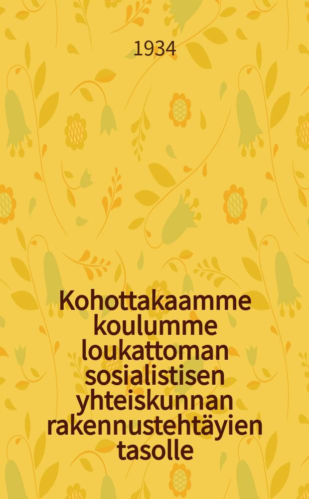 Kohottakaamme koulumme loukattoman sosialistisen yhteiskunnan rakennusteht&auml;yien tasolle : Edustaija-kokouksen ustoomus Karjalan kokoopettajistolle kaikille kulttuurintaman ty&ouml;ntekij&ouml;ilte,kaikille pioneereille ja koululaisille,KASNT:n koko neuvostoyhteikunnalisuudelle