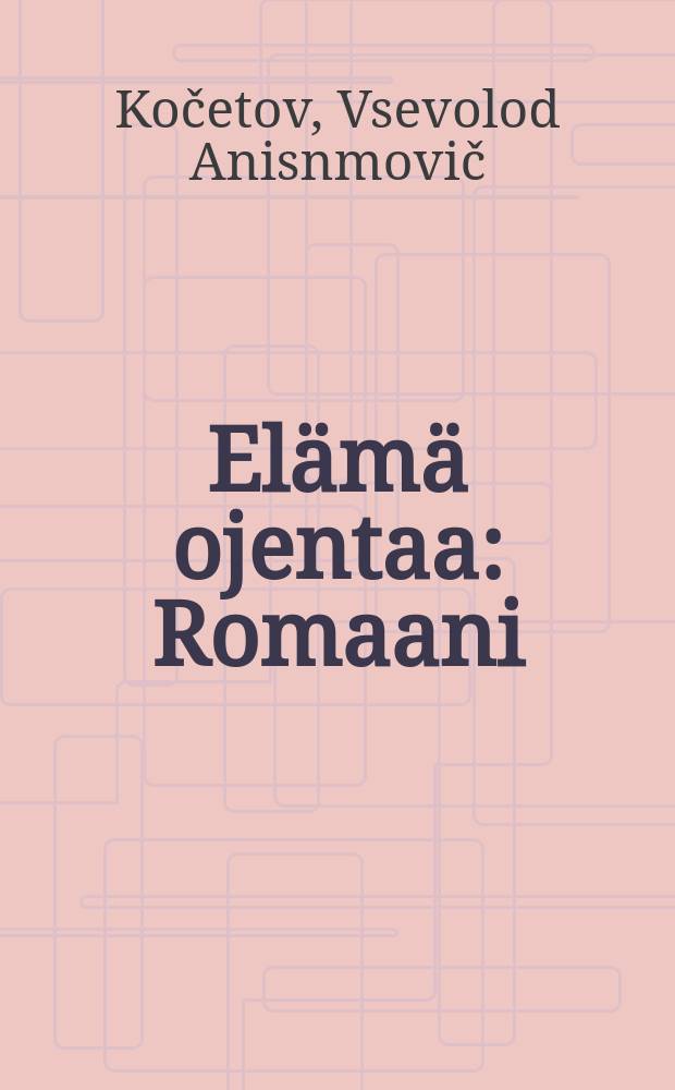 Elämä ojentaa : Romaani