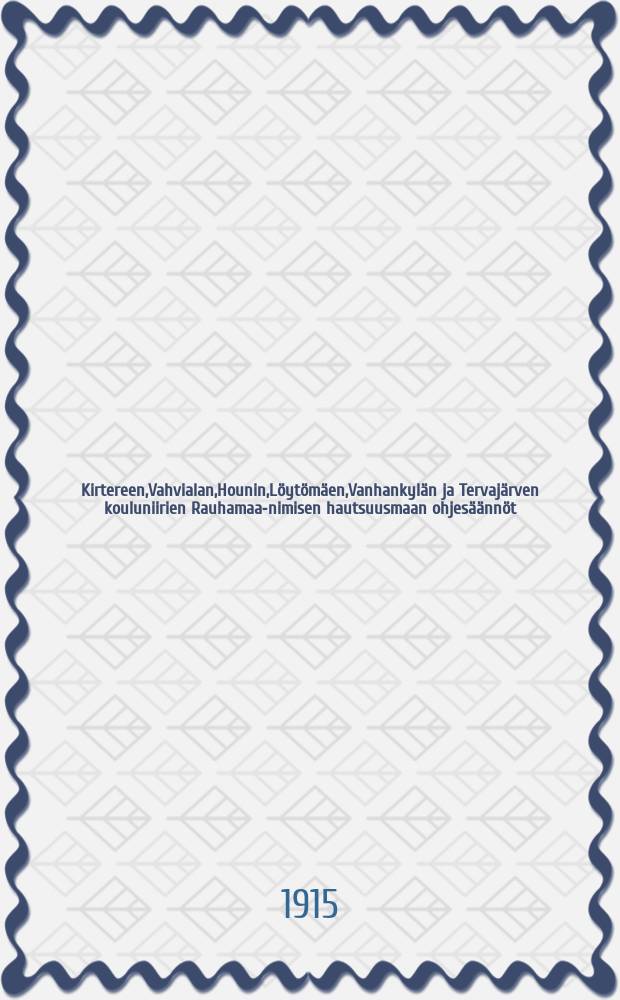 Kirtereen,Vahvialan,Hounin,Löytömäen,Vanhankylän ja Tervajärven kouluniirien Rauhamaa-nimisen hautsuusmaan ohjesäännöt = Устав для кладбища Раухамаа Выборгского прихода