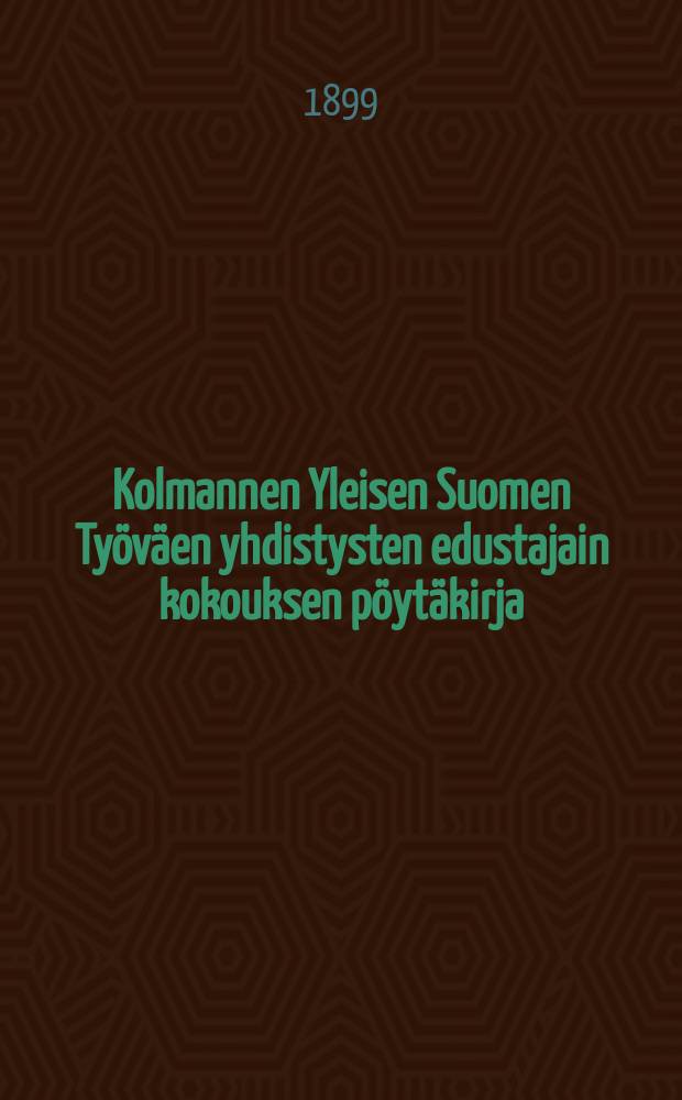 Kolmannen Yleisen Suomen Työväen yhdistysten edustajain kokouksen pöytäkirja : Kokous pidetty Turussa heinäkuun 17-20 p:nä 1899 = Протокол третьего всеобщего собрания делегатов финских рабочих организации