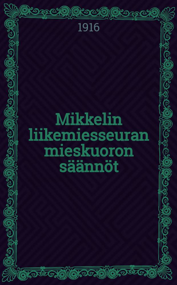 Mikkelin liikemiesseuran mieskuoron säännöt = Устав для мужского хора общества коммерсантов гор.Миккели