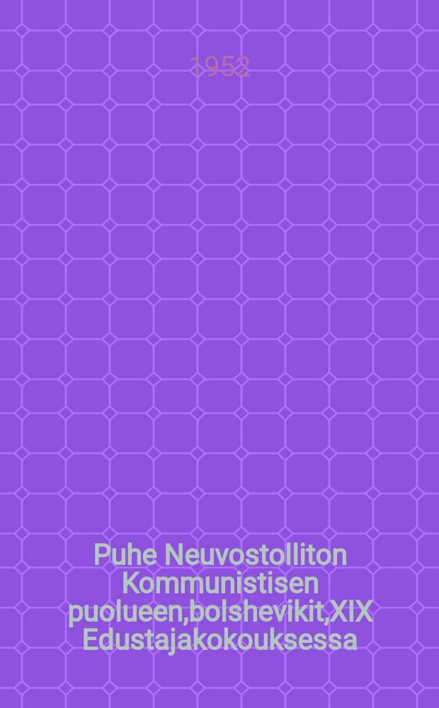 Puhe Neuvostolliton Kommunistisen puolueen,bolshevikit,XIX Edustajakokouksessa : Lokakuun 9 pn&auml; 1952