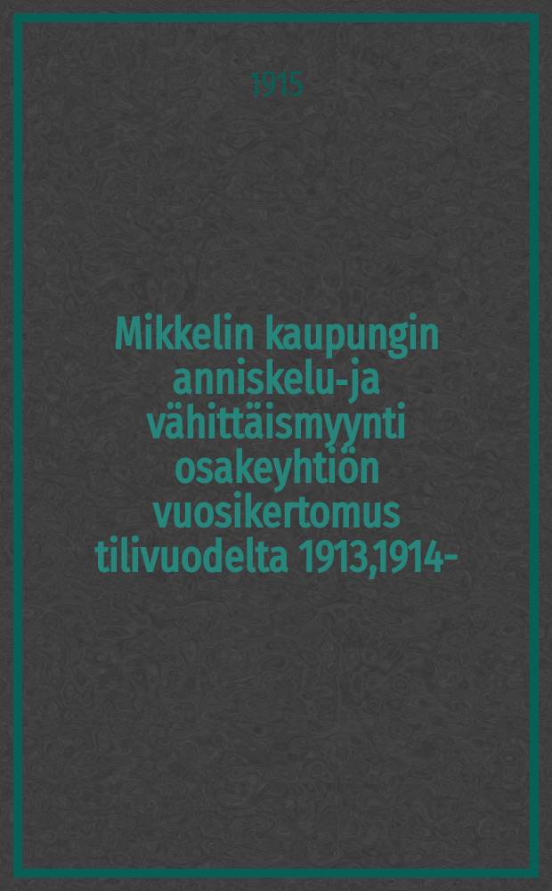 Mikkelin kaupungin anniskelu-ja vähittäismyynti osakeyhtiön vuosikertomus tilivuodelta 1913,1914-